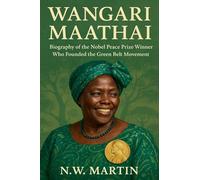 Wangari Maathai Biography of the Nobel Peace Prize Winner Who Founded the Green Belt Movement