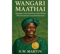 Wangari Maathai: Biography of the Nobel Peace Prize Winner Who Founded the Green Belt Movement