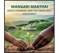 Wangari Maathai: Seeds, Courage, and the Green Belt Movement