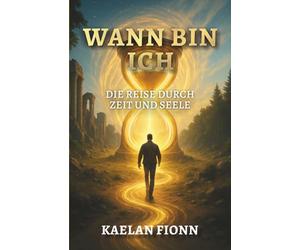 Wann bin ich - Die Reise durch Zeit und Seele