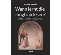 Wann lernt die Jungfrau lesen?: Weibliche Lesekultur im Spiegel Marias