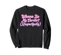 Wanna Be My Cardio, séance d'entraînement Humoristique et respectueuse Sweatshirt