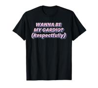 Wanna Be My Cardio, séance d'entraînement Humoristique et respectueuse T-Shirt