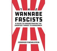 The Wannabe Fascists: A Guide to Understanding the Greatest Threat to Democracy