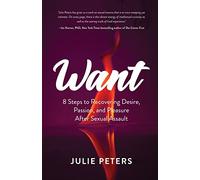 Want: 8 Steps to Recovering Desire, Passion, and Pleasure After Sexual Assault (Recovering from Sexual Abuse or Assault, Healing Ptsd)
