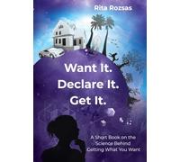 Want it. Declare it. Get it.: A Short Book on the Science Behind Getting What You Want