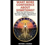 Want More Confidence About Something?: Boost Your Self-Assurance, Overcome Doubts, and Transform Your Life in 30 Days With Proven Strategies