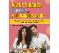 WANT THICKER, FULLER AND VOLUMINOUS HAIR?: Simple Diy Easy Homemade Natural Remedies To Boost Your Strands Naturally
