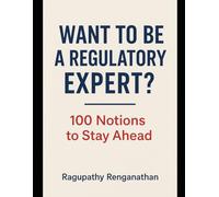 WANT TO BE A REGULATORY EXPERT?: 100 Notions to Stay Head
