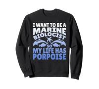 Want to Be Marine Biologist So My Life Has Marsouin Sweatshirt