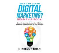 Want To Learn Digital Marketing? Read This Book! Get An Indepth Understanding Of Digital Marketing And Advertising For Your Business