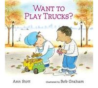 Want to Play Trucks by Ann Stott & Illustrated by Bob Graham Ann Stott Illustrated by Bob Graham (Auteur)