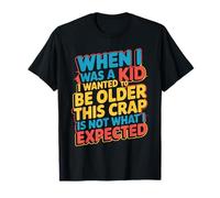 Wanted to Be Older This ISN’t What I Expected T-Shirt