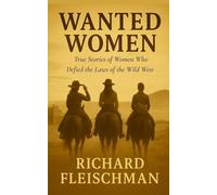 Wanted Women: True Stories of Women Who Defied the Laws of the Wild West