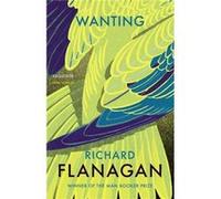 Wanting by Richard Flanagan Inconnu (Auteur)