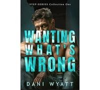 WANTING WHAT'S WRONG: A Step-Series Collection Forbidden Age Gap Off Limits Romance