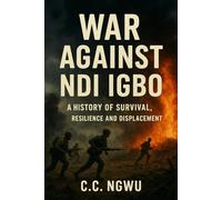 WAR AGAINST NDI IGBO: A History of Survival, Resilience and Displacement