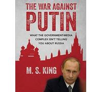War Against Putin: What The Government-Media Complex Isn't Telling You About Russia