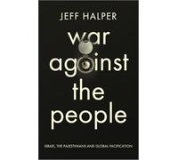 War Against the People: Israel, the Palestinians and Global Pacification
