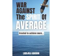 War Against the Spirit of Average: Biblical Steps for Personal Growth, Destiny Breakthrough, and Breaking Cycles of Delay, Fear, and Small Thinking