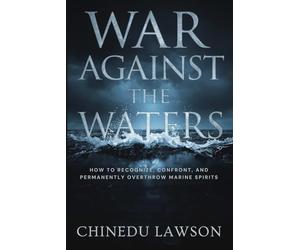 War Against the Waters: How to Recognize, Confront, and Permanently Overthrow Marine Spirits