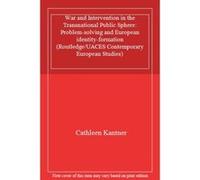 War and Intervention in the Transnational Public Sphere: Problem-solving and European identity-formation (Routledge/UACES Contemporary European Studies) - [Livre en VO] Cathleen Kantner (Auteur)