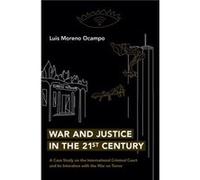 War and Justice in the 21st Century - Ocampo Luis Moreno Chief Prosecutor Chief Prosecutor International Criminal Court 20032012 - Oxford University Press Ocampo Luis Moreno Chief Prosecutor Chief Pro