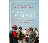 War and Peace in Somalia: National Grievances, Local Conflict and Al-Shabaab