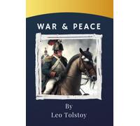 War and Peace: Love, war, and betrayal in Napoleonic Wars era. A timeless Russian litterary classic (annotated)
