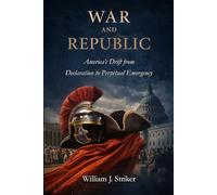 War and Republic: America's Drift from Declaration to Perpetual Emergency