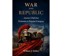 War and Republic: America's Drift from Declaration to Perpetual Emergency