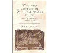 War And Society In Medieval Wales 633-1283