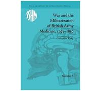 War And The Militarization Of British Army Medicine, 1793-1830