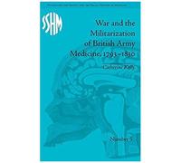 War And The Militarization Of British Army Medicine, 1793-1830