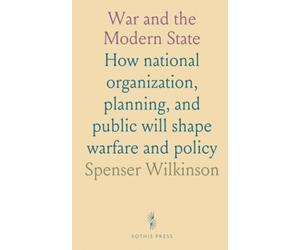 War and the Modern State: How national organization, planning, and public will shape warfare and policy