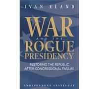 War and the Rogue Presidency by Ivan Eland Ivan Eland (Auteur)