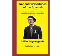 War and vicissitudes of the Spanish: The Spanish Civil War as recounted by the Minister of the Interior of the Republic.