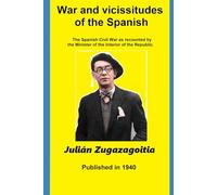War and vicissitudes of the Spanish: The Spanish Civil War as recounted by the Minister of the Interior of the Republic.