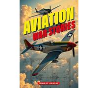 War Aviation Stories for Kids: True Stories of Heroic Pilots, Legendary Air Battles, and Real Warplanes That Made History-for Curious Young Pilots, with Fun Facts and Quizzes