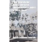 “War Beneath the Waves: The Great Submarine Commanders of World War II”