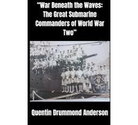 “War Beneath the Waves: The Great Submarine Commanders of World War II”