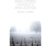 War Crimes Atrocity and Justice by Michael J. Shapiro Michael J. Shapiro (Auteur)