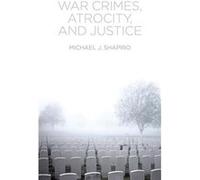 War Crimes Atrocity and Justice by Michael J. Shapiro Michael J. Shapiro (Auteur)