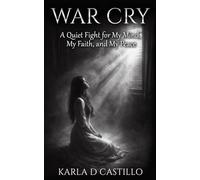 WAR CRY: A Quiet Fight For My Mind, My Faith, And My Peace