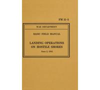 War Department Basic Field Manual FM 31-5 Landing Operations on Hostile Shores: June 2, 1941