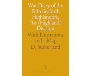 War Diary of the Fifth Seaforth Highlanders, 51st (Highland) Division: With Illustrations and a Map