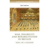 War Disability and Rehabilitation in Britain by Julie Professor of Modern History Anderson Julie Anderson, Bertrand Taithe, Penny Summerfield, Peter Gatrell (Auteur)