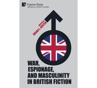 War, Espionage, And Masculinity In British Fiction