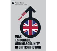 War, Espionage, And Masculinity In British Fiction