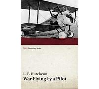 War Flying By A Pilot - The Letters Of Theta To His Home People Written In Training And In War (Wwi Centenary Series)